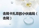击毙卡扎菲的小伙结局（击毙）