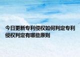 今日更新专利侵权如何判定专利侵权判定有哪些原则