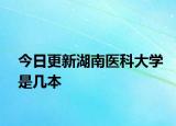 今日更新湖南医科大学是几本