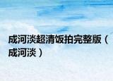 成河淡超清饭拍完整版（成河淡）