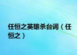 任恒之英雄杀台词（任恒之）