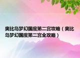 奥比岛梦幻国度第二宫攻略（奥比岛梦幻国度第二宫全攻略）