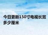 今日更新150寸电视长宽多少厘米