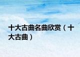 十大古曲名曲欣赏（十大古曲）