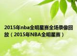 2015年nba全明星赛全场录像回放（2015年NBA全明星赛）