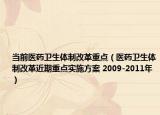 当前医药卫生体制改革重点（医药卫生体制改革近期重点实施方案 2009-2011年）