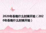 2020年春晚什么时候开始（2020年春晚什么时候开始）