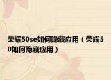 荣耀50se如何隐藏应用（荣耀50如何隐藏应用）