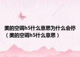 美的空调h5什么意思为什么会停（美的空调h5什么意思）