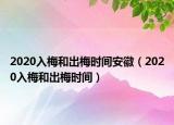 2020入梅和出梅时间安徽（2020入梅和出梅时间）