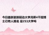 今日最新更新延边大学月薪4千招博士已有人报名 是211大学吗