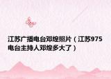 江苏广播电台邓煌照片（江苏975电台主持人邓煌多大了）