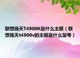 联想扬天T4900K是什么主板（联想扬天t4900v的主板是什么型号）
