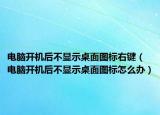 电脑开机后不显示桌面图标右键（电脑开机后不显示桌面图标怎么办）
