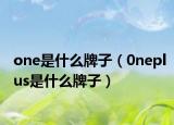 one是什么牌子（0neplus是什么牌子）