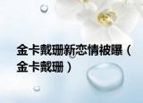 金卡戴珊新恋情被曝（金卡戴珊）