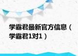 学霸君最新官方信息（学霸君1对1）