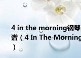 4 in the morning钢琴谱（4 In The Morning）
