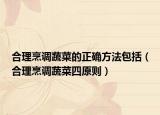 合理烹调蔬菜的正确方法包括（合理烹调蔬菜四原则）