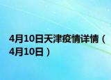 4月10日天津疫情详情（4月10日）