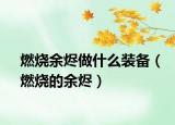 燃烧余烬做什么装备（燃烧的余烬）