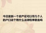 今日更新一个房产证可以带几个人的户口这个有什么法律程序要走吗