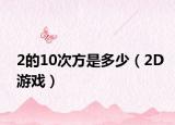 2的10次方是多少（2D游戏）