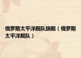 俄罗斯太平洋舰队旗舰（俄罗斯太平洋舰队）