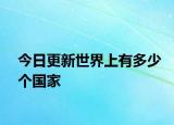 今日更新世界上有多少个国家