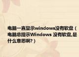 电脑一直显示windows没有软盘（电脑总提示Windows 没有软盘,是什么意思啊?）