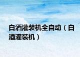 白酒灌装机全自动（白酒灌装机）