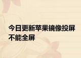 今日更新苹果镜像投屏不能全屏