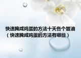 快速腌咸鸡蛋的方法十天各个冒油（快速腌咸鸡蛋的方法有哪些）
