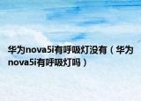 华为nova5i有呼吸灯没有（华为nova5i有呼吸灯吗）