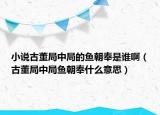 小说古董局中局的鱼朝奉是谁啊（古董局中局鱼朝奉什么意思）