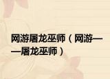 网游屠龙巫师（网游——屠龙巫师）