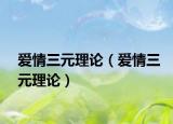 爱情三元理论（爱情三元理论）
