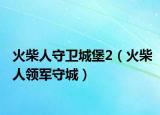 火柴人守卫城堡2（火柴人领军守城）
