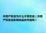 共有产权房为什么不受欢迎（共有产权房会影响商品房市场吗）