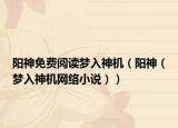 阳神免费阅读梦入神机（阳神（梦入神机网络小说））