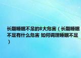长期睡眠不足的8大危害（长期睡眠不足有什么危害 如何调理睡眠不足）