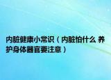 内脏健康小常识（内脏怕什么 养护身体器官要注意）