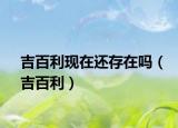 吉百利现在还存在吗（吉百利）