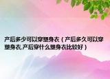 产后多少可以穿塑身衣（产后多久可以穿塑身衣,产后穿什么塑身衣比较好）