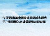 今日更新﻿﻿中国铁建国际城太原房子户型面积怎么计算呢谁能说说呢