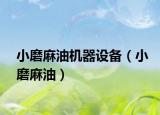 小磨麻油机器设备（小磨麻油）