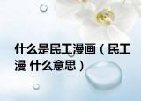 什么是民工漫画（民工漫 什么意思）