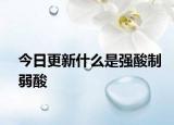 今日更新什么是强酸制弱酸