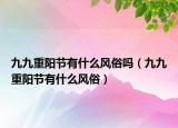 九九重阳节有什么风俗吗（九九重阳节有什么风俗）