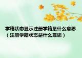学籍状态显示注册学籍是什么意思（注册学籍状态是什么意思）